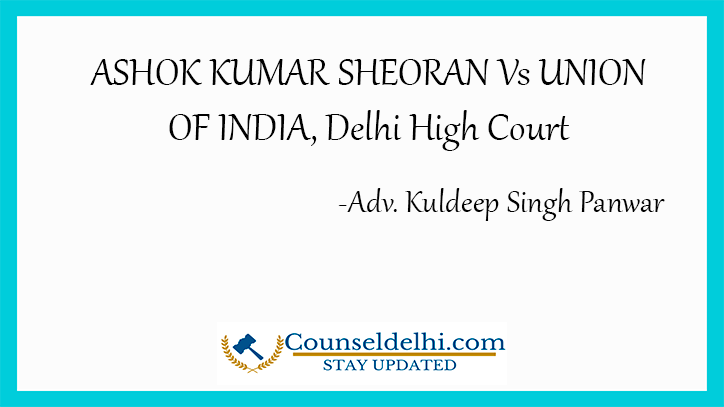 ASHOK KUMAR SHEORAN Vs UNION OF INDIA, Delhi High Court